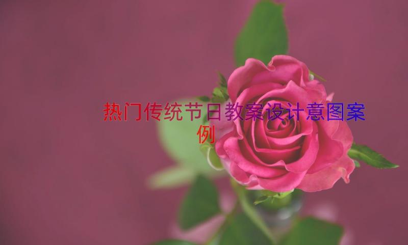 热门传统节日教案设计意图（案例17篇）