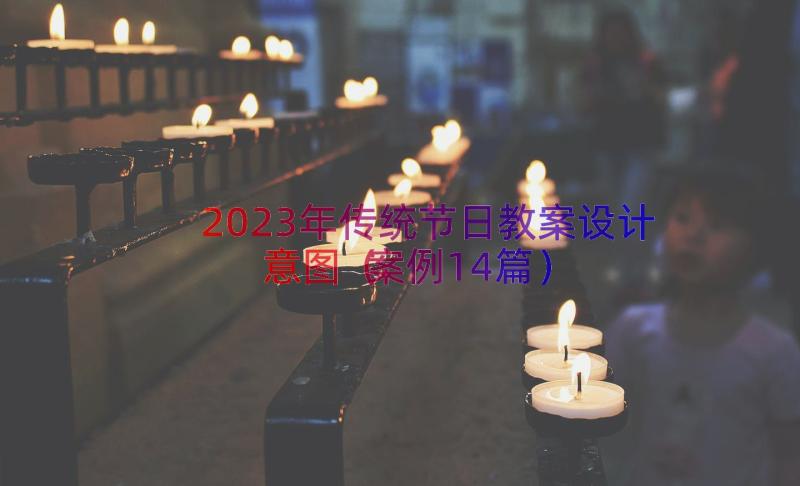 2023年传统节日教案设计意图（案例14篇）