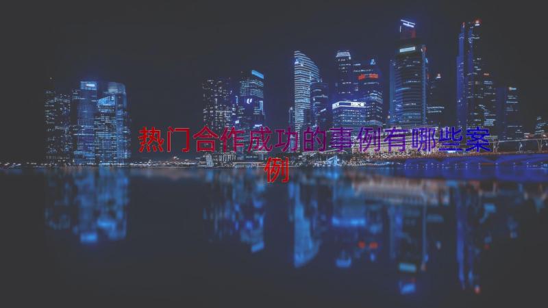 热门合作成功的事例有哪些（案例18篇）