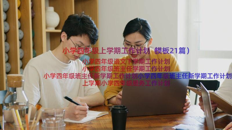 小学四年级上学期工作计划（模板21篇）