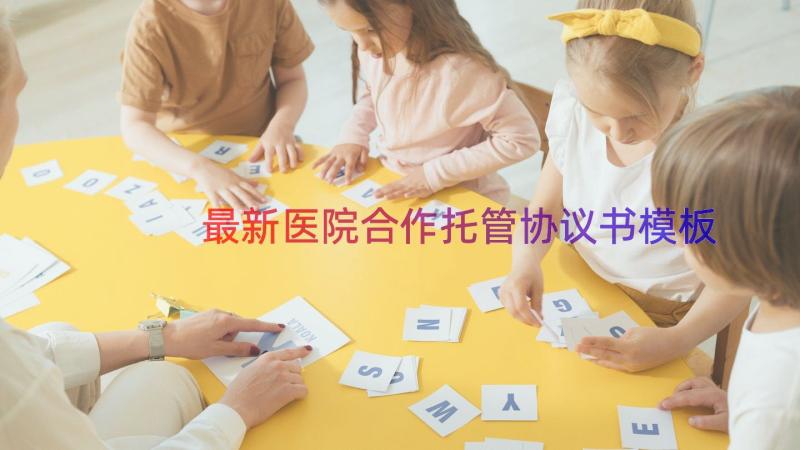 最新医院合作托管协议书（模板16篇）