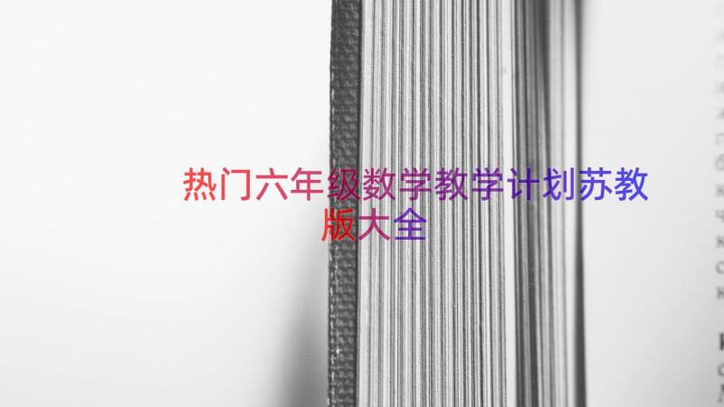 热门六年级数学教学计划苏教版大全（12篇）