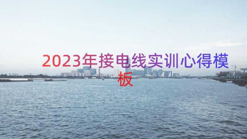 2023年接电线实训心得（模板14篇）