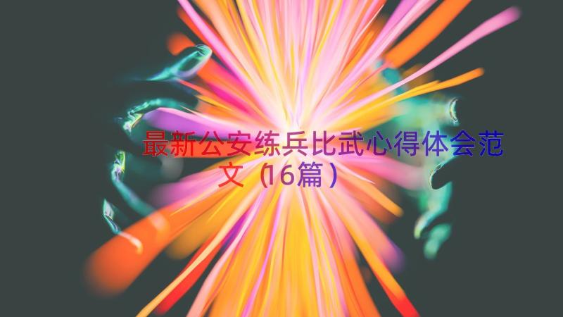 最新公安练兵比武心得体会范文（16篇）