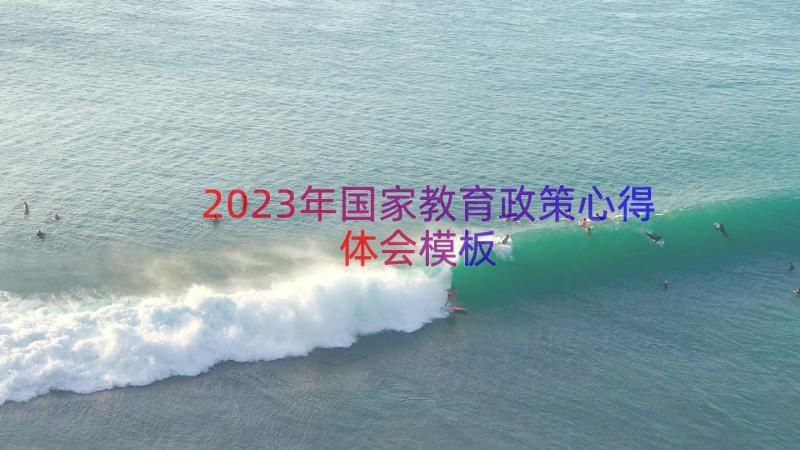 2023年国家教育政策心得体会（模板14篇）