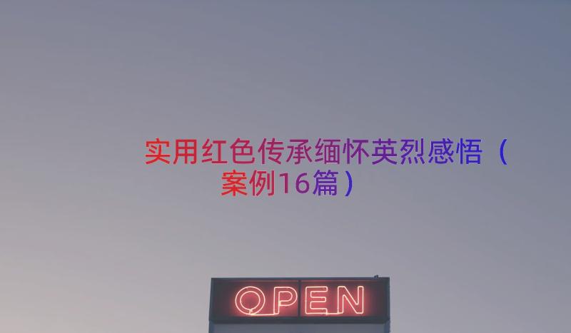 实用红色传承缅怀英烈感悟（案例16篇）