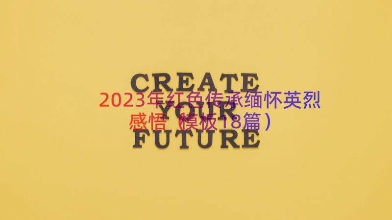 2023年红色传承缅怀英烈感悟（模板18篇）