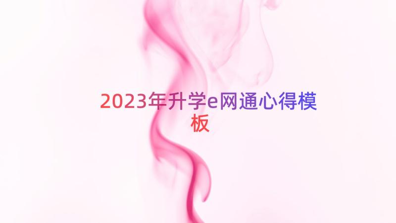 2023年升学e网通心得（模板14篇）