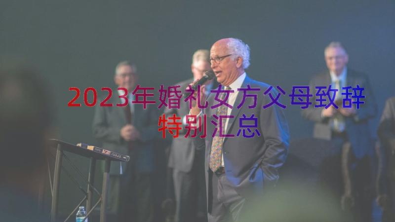 2023年婚礼女方父母致辞特别（汇总15篇）