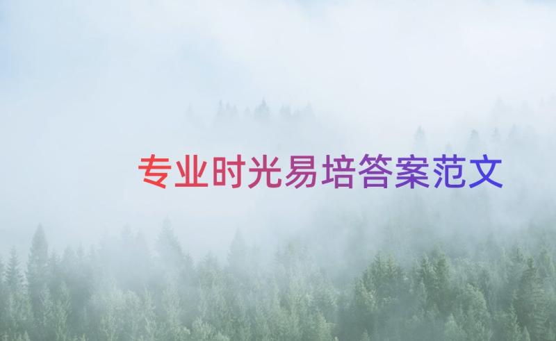 专业时光易培答案范文（15篇）