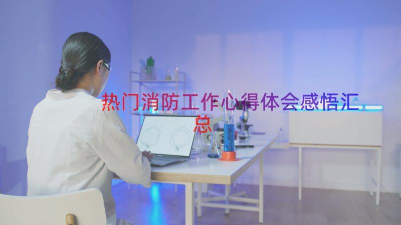 热门消防工作心得体会感悟（汇总16篇）