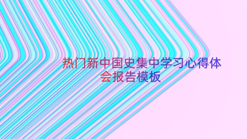 热门新中国史集中学习心得体会报告（模板15篇）