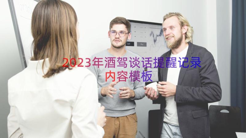 2023年酒驾谈话提醒记录内容（模板19篇）