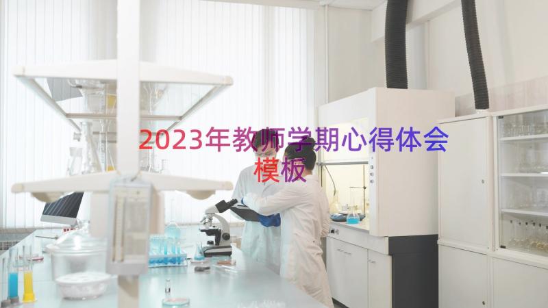 2023年教师学期心得体会（模板13篇）