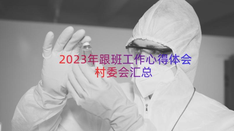 2023年跟班工作心得体会村委会（汇总14篇）