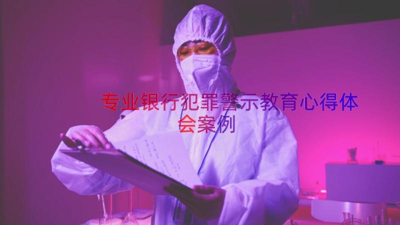 专业银行犯罪警示教育心得体会（案例13篇）