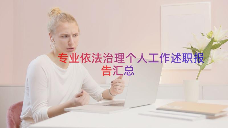 专业依法治理个人工作述职报告（汇总19篇）