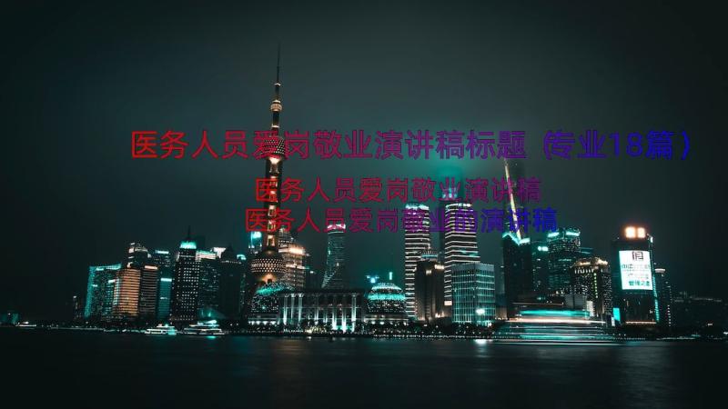 医务人员爱岗敬业演讲稿标题（专业18篇）