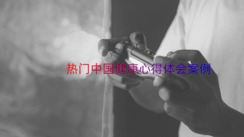 热门中国健康心得体会（案例17篇）