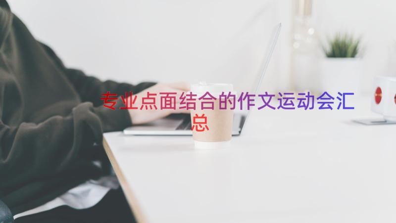 专业点面结合的作文运动会（汇总18篇）