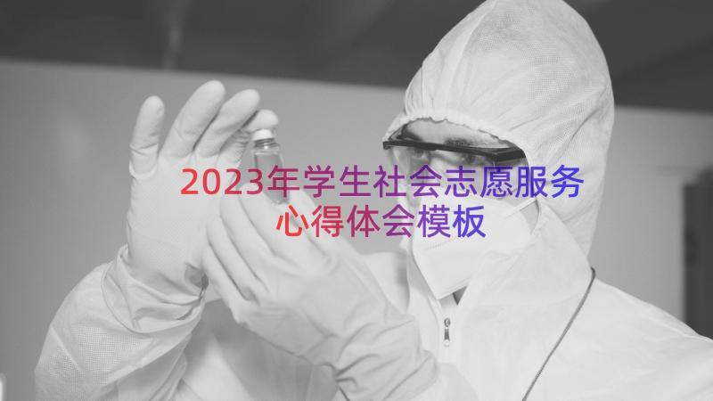 2023年学生社会志愿服务心得体会（模板12篇）