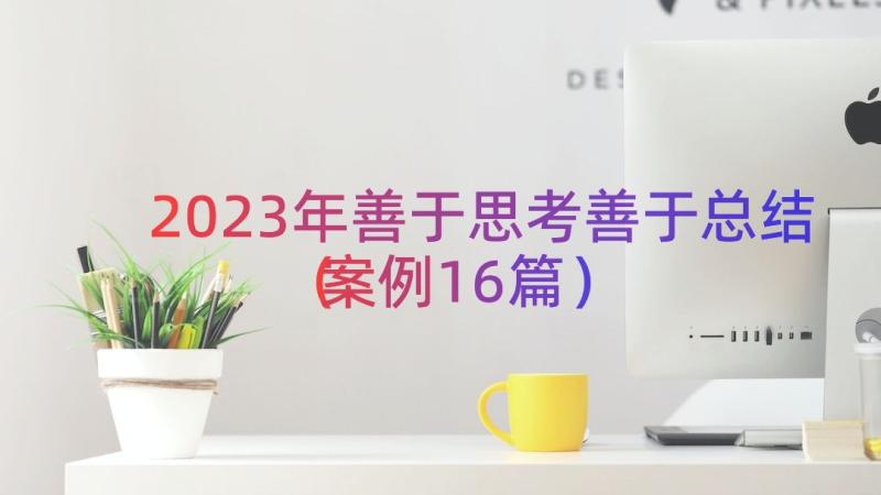 2023年善于思考善于总结（案例16篇）