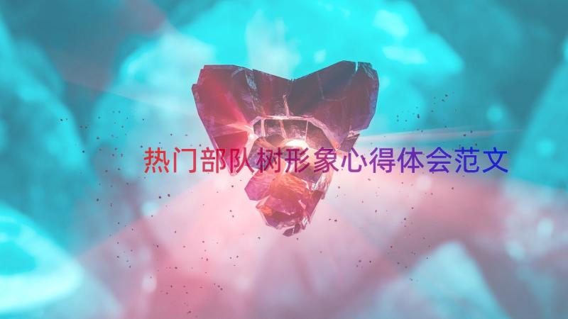 热门部队树形象心得体会范文（13篇）