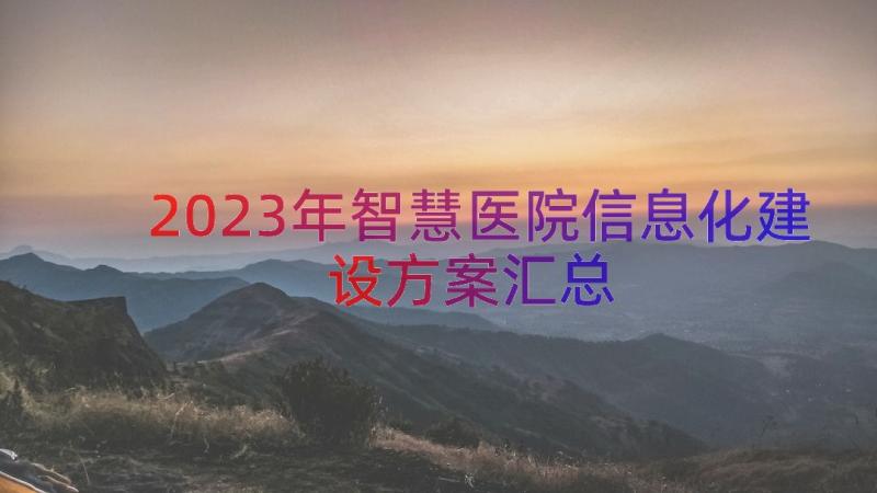 2023年智慧医院信息化建设方案（汇总16篇）