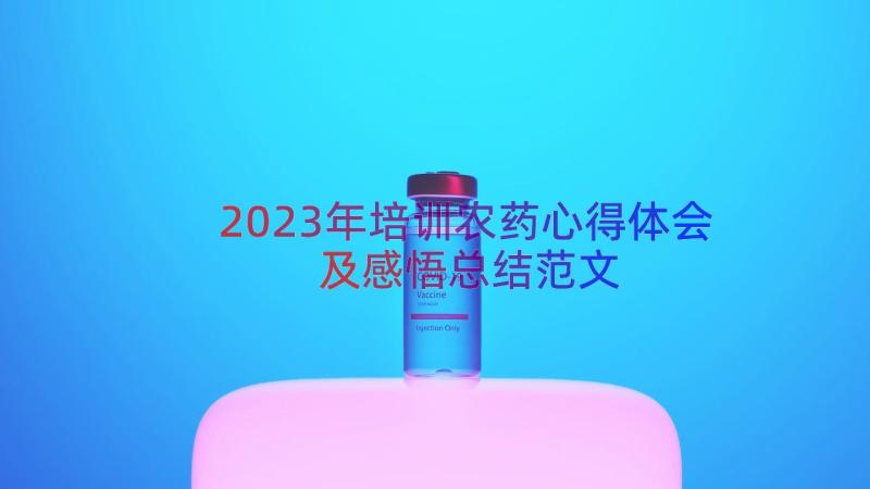 2023年培训农药心得体会及感悟总结范文（20篇）