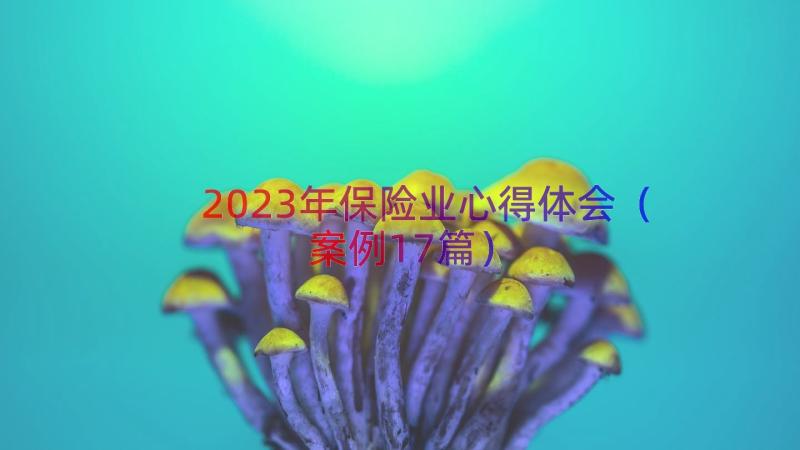 2023年保险业心得体会（案例17篇）