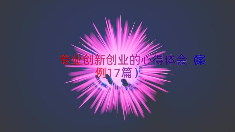 专业创新创业的心得体会（案例17篇）