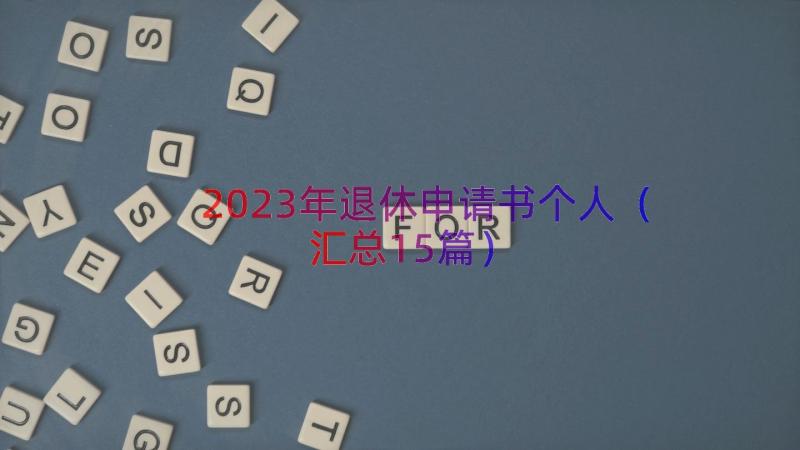 2023年退休申请书个人（汇总15篇）