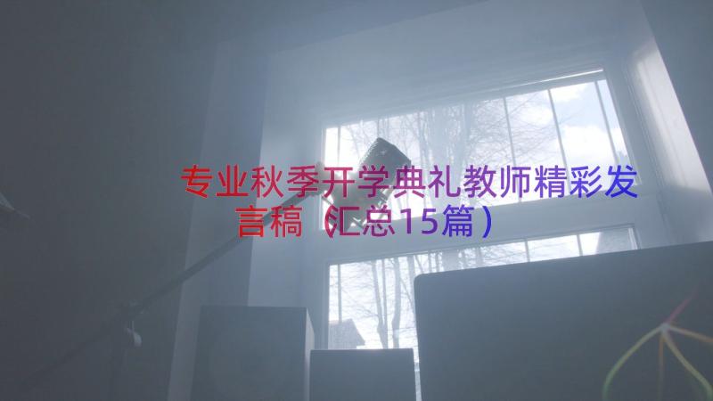 专业秋季开学典礼教师精彩发言稿（汇总15篇）