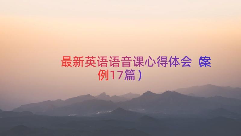 最新英语语音课心得体会（案例17篇）