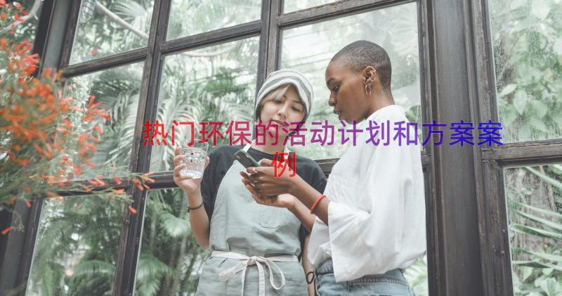 热门环保的活动计划和方案（案例17篇）