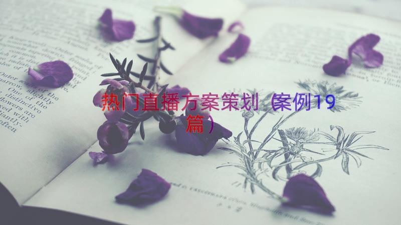 热门直播方案策划（案例19篇）