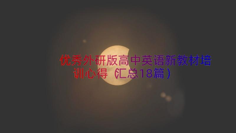 优秀外研版高中英语新教材培训心得（汇总18篇）