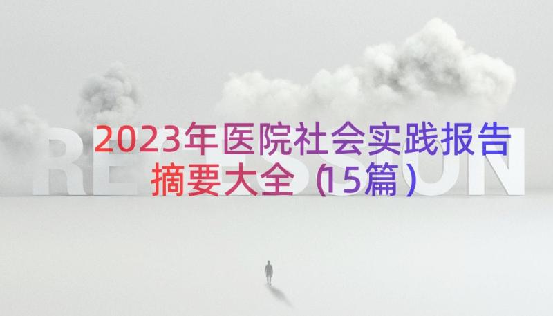 2023年医院社会实践报告摘要大全（15篇）