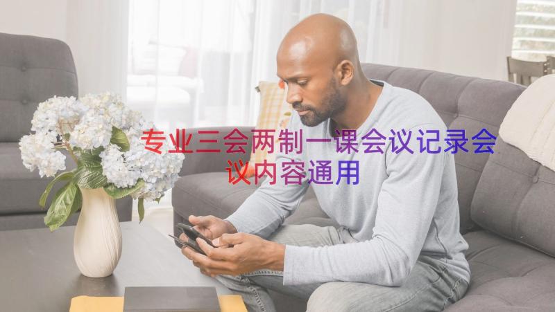 专业三会两制一课会议记录会议内容（通用14篇）