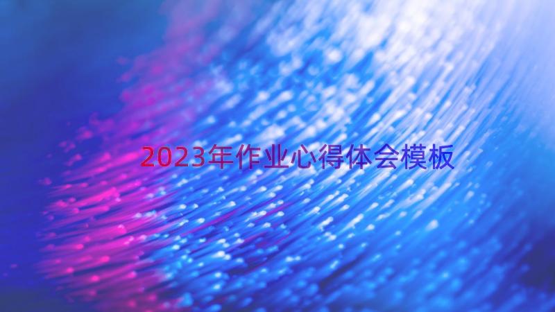 2023年作业心得体会（模板17篇）