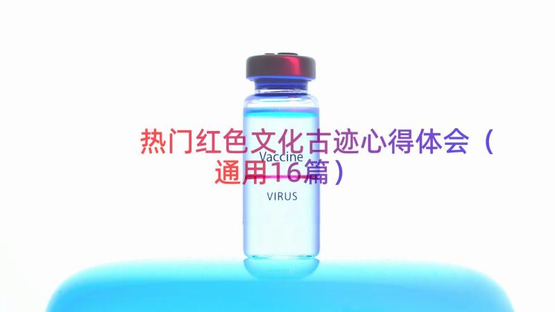 热门红色文化古迹心得体会（通用16篇）