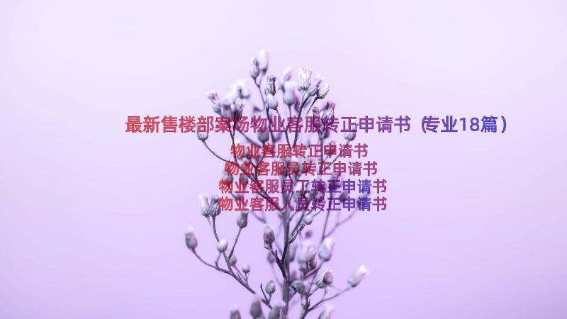 最新售楼部案场物业客服转正申请书（专业18篇）