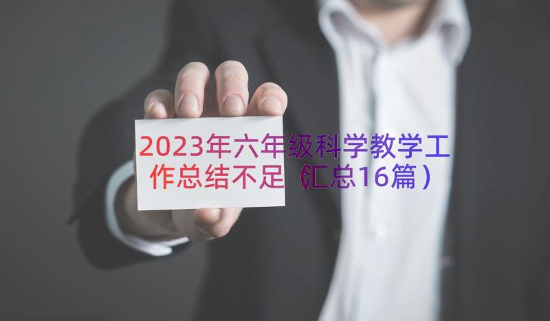 2023年六年级科学教学工作总结不足（汇总16篇）