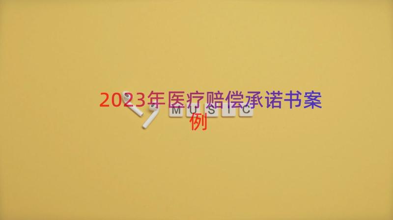 2023年医疗赔偿承诺书（案例17篇）