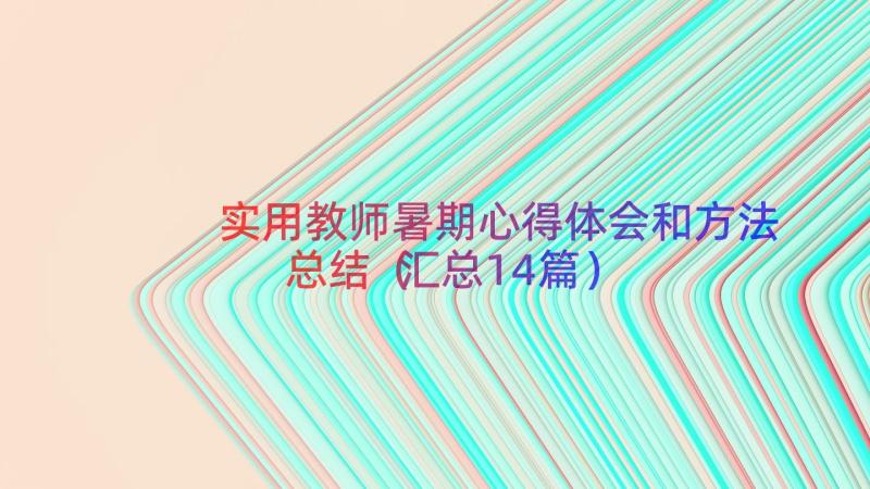 实用教师暑期心得体会和方法总结（汇总14篇）