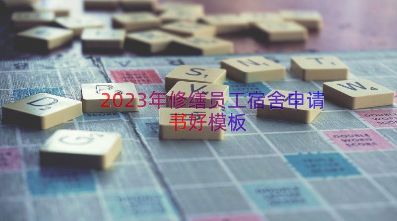 2023年修缮员工宿舍申请书好（模板14篇）