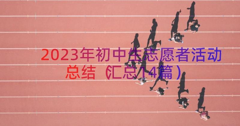 2023年初中生志愿者活动总结（汇总14篇）