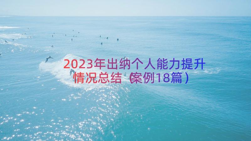 2023年出纳个人能力提升情况总结（案例18篇）