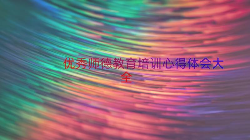 优秀师德教育培训心得体会大全（17篇）