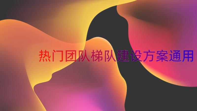 热门团队梯队建设方案（通用13篇）